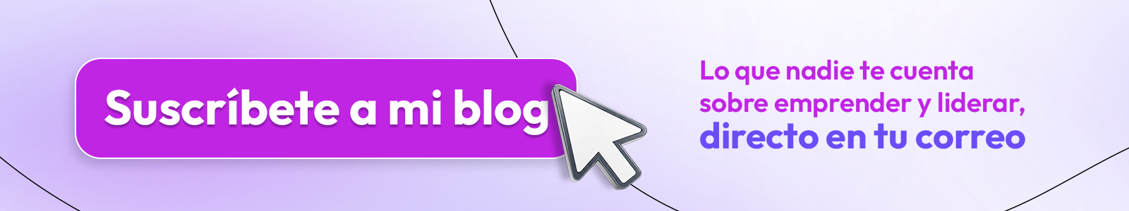 Banner con fondo en tonos morados que muestra un botón grande en color fucsia con el texto “Suscríbete a mi blog” y un cursor apuntando hacia él. A la derecha aparece la frase “Lo que nadie te cuenta sobre emprender y liderar, directo en tu correo”
